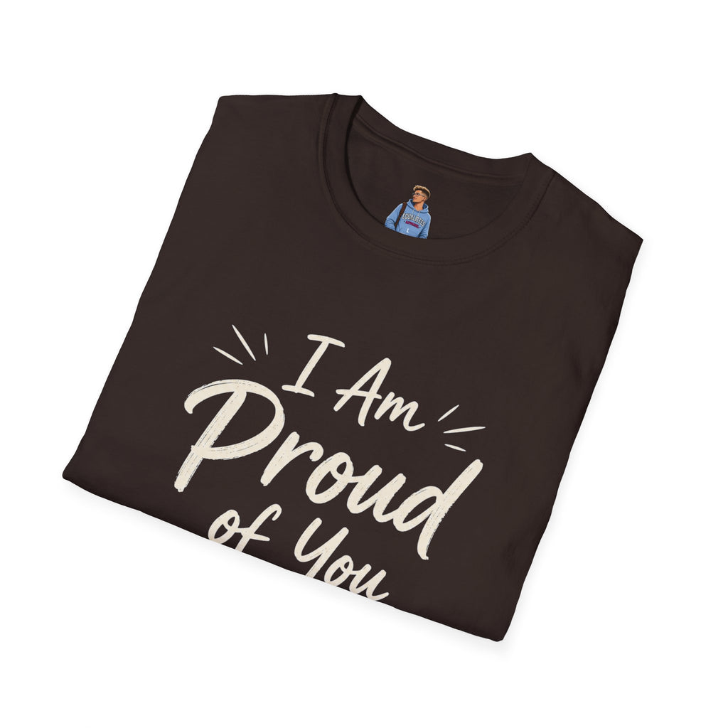 I Am Proud of You Tee — Encouraging Inspirational Quote Shirt