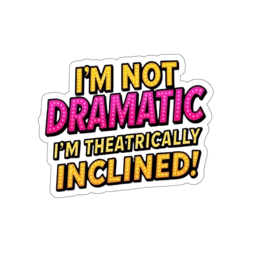 Die-Cut Stickers - I'm not Dramatic, I'm Theatrically Inclined! - EqualiTees.Me