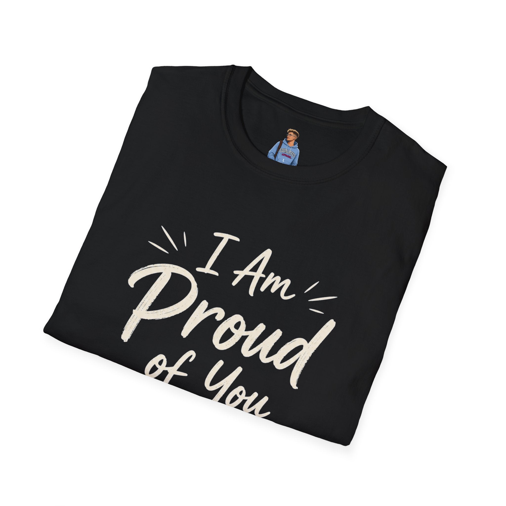 I Am Proud of You Tee — Encouraging Inspirational Quote Shirt