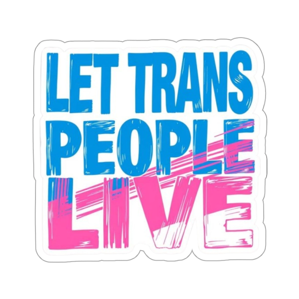 Die-Cut Stickers - LET TRANS PEOPLE LIVE - EqualiTees.Me