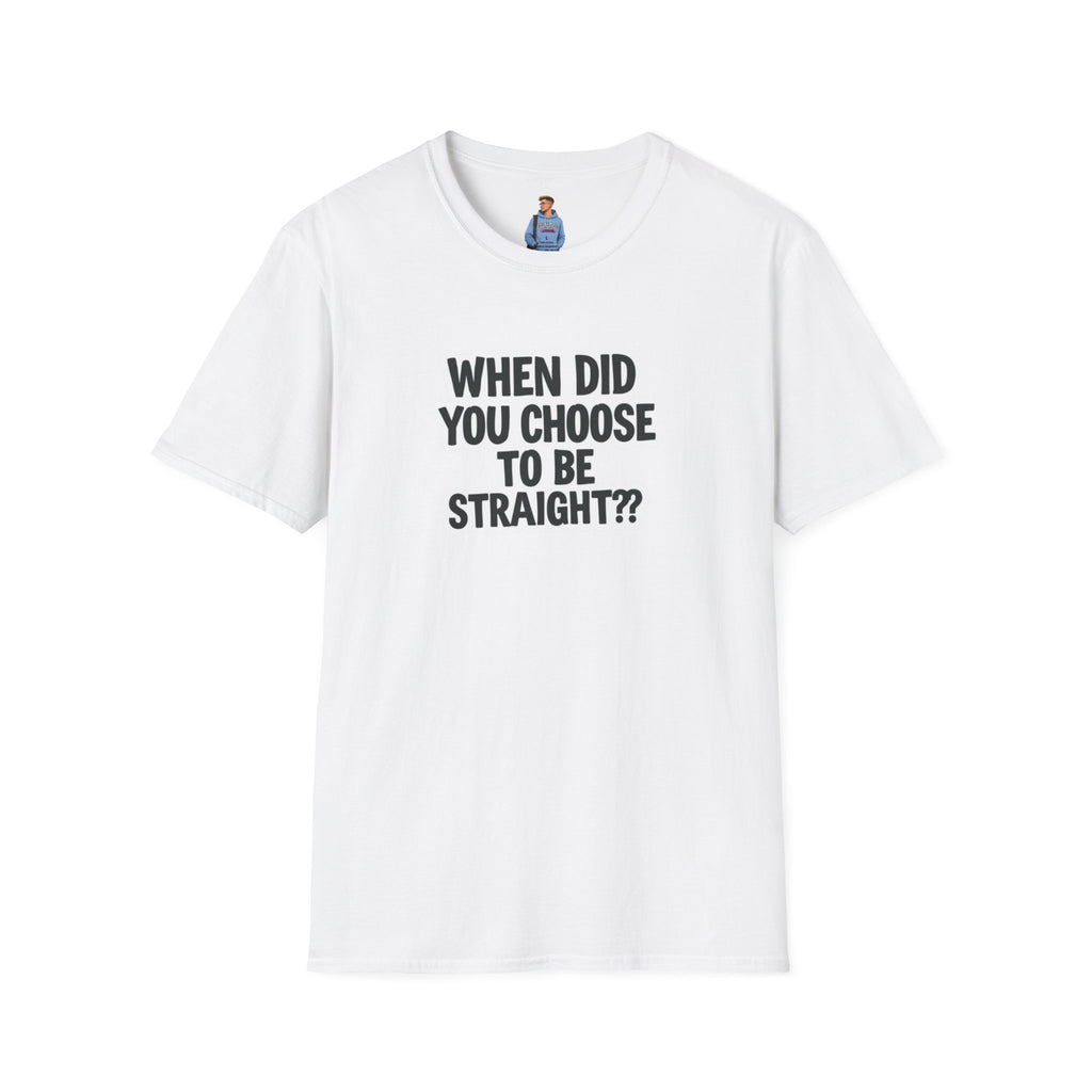 When Did You Choose to Be Straight?? T-shirt