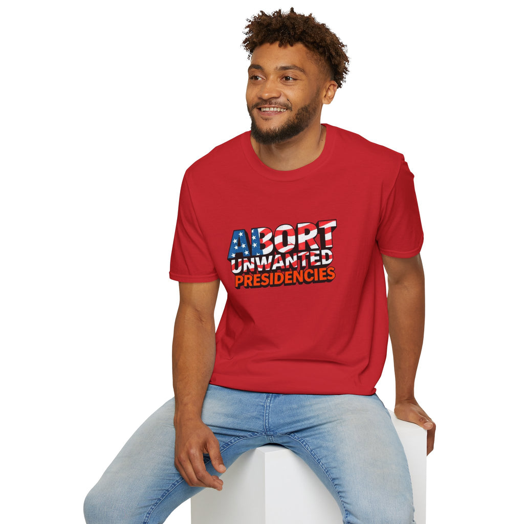 Abort Unwanted Presidencies Political Statement T-Shirt