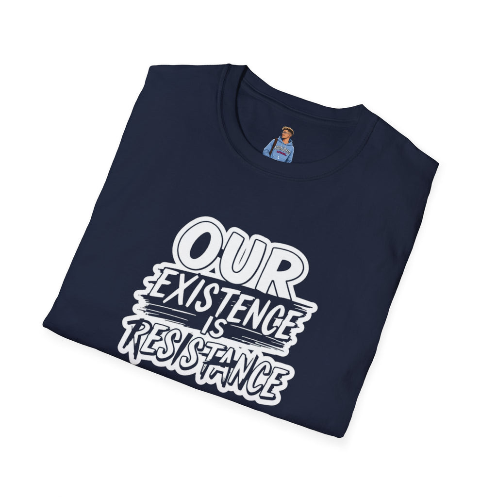 Our Existence is Resistance T-Shirt
