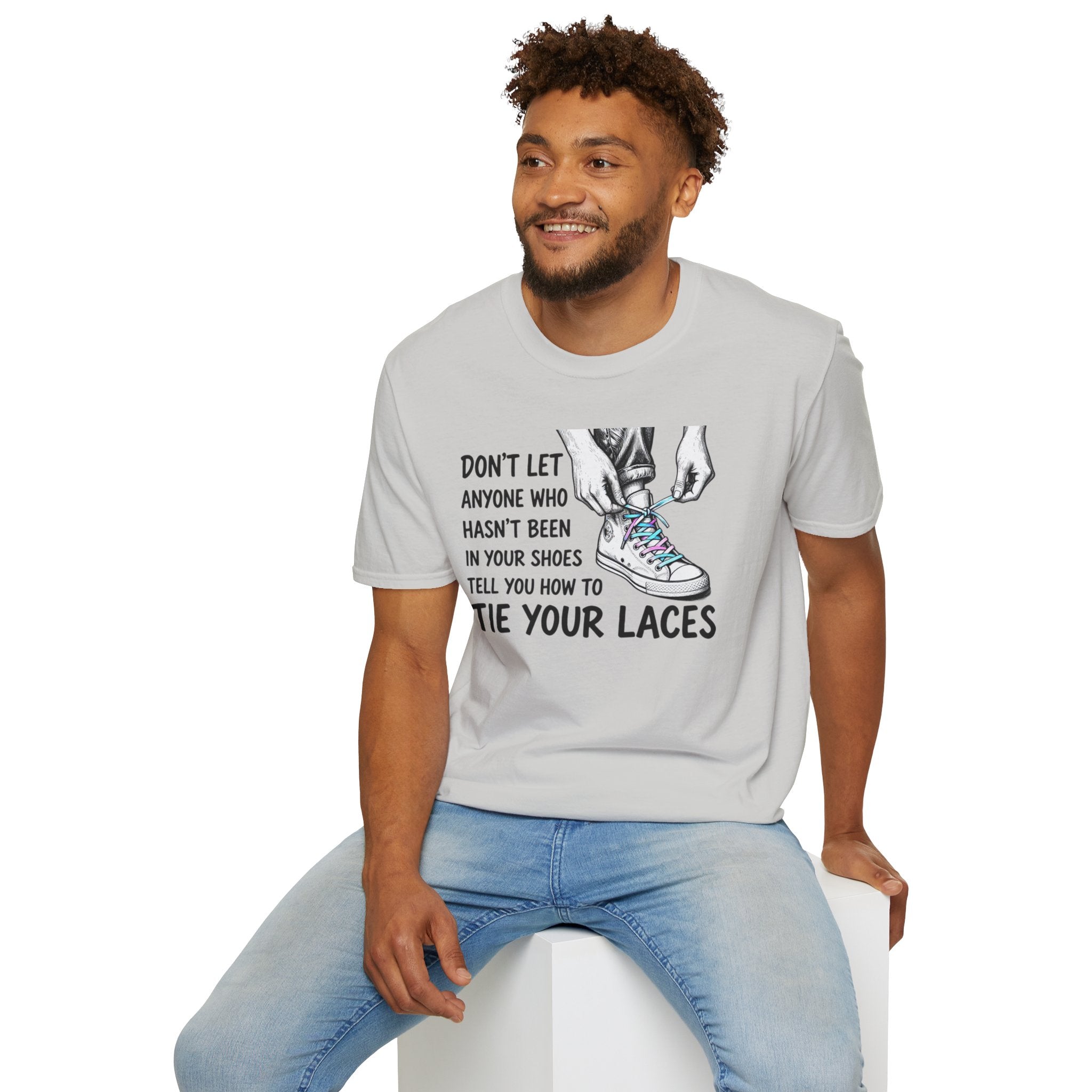 Don't Let Anyone T-Shirt — “Don’t Let Anyone Who Hasn’t Been In Your Shoes Tell You How To Tie Your Laces” Trans Colors