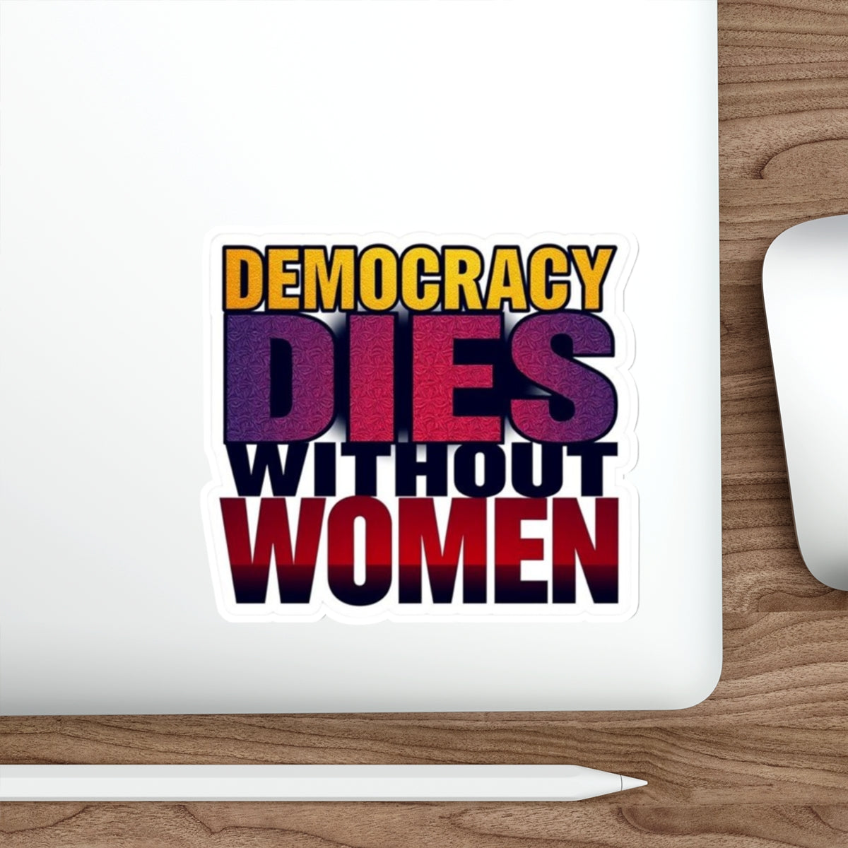 DEMOCRACY DIES WITHOUT WOMEN Sticker - EqualiTees.Me