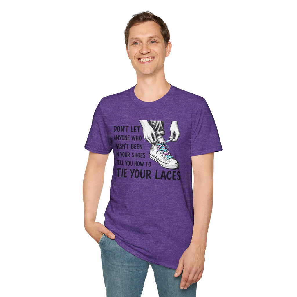 Don't Let Anyone T-Shirt — “Don’t Let Anyone Who Hasn’t Been In Your Shoes Tell You How To Tie Your Laces” Trans Colors