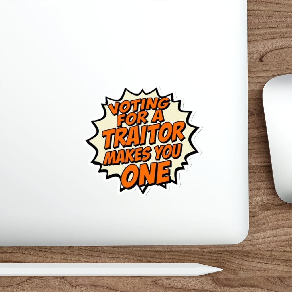 Die-Cut Stickers - Voting for a Traitor Makes You One - EqualiTees.Me