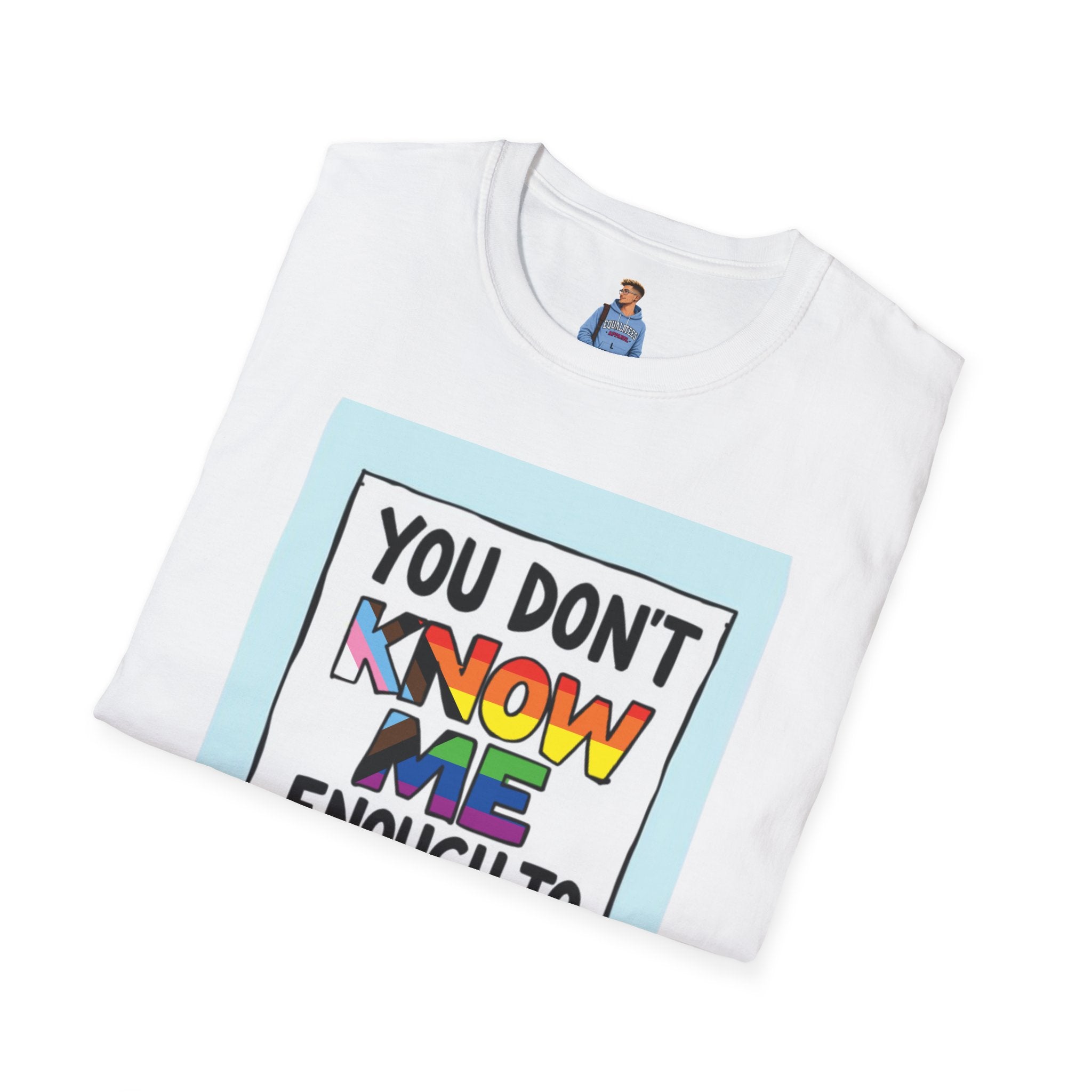 Camiseta de orgullo inclusivo "No me conoces lo suficiente como para odiarme": camiseta unisex de estilo suave para uso informal
