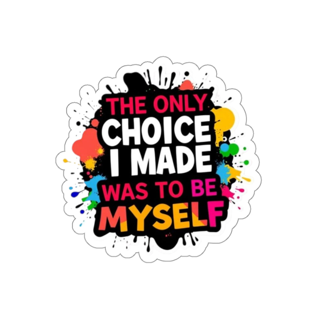 Die-Cut Stickers - The Only Choice I Made was to Be Myself - EqualiTees.Me