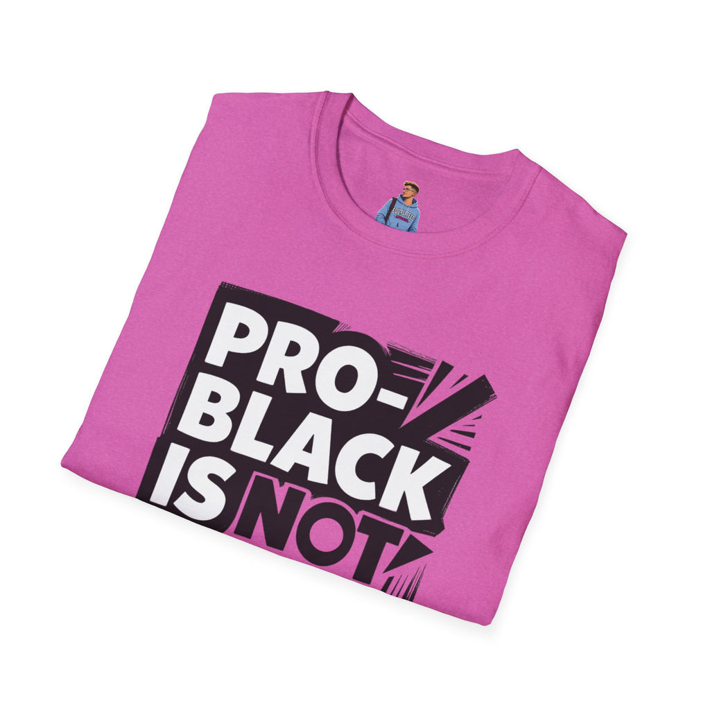 Pro-Black Is Not Anti-White Statement T-Shirt