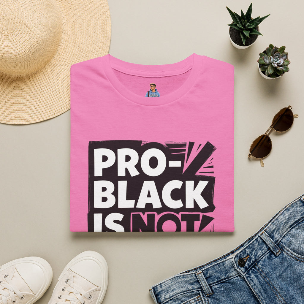Pro-Black Is Not Anti-White Statement T-Shirt