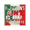 Die-Cut Stickers - Mexicans Ain't Goin' Anywhere