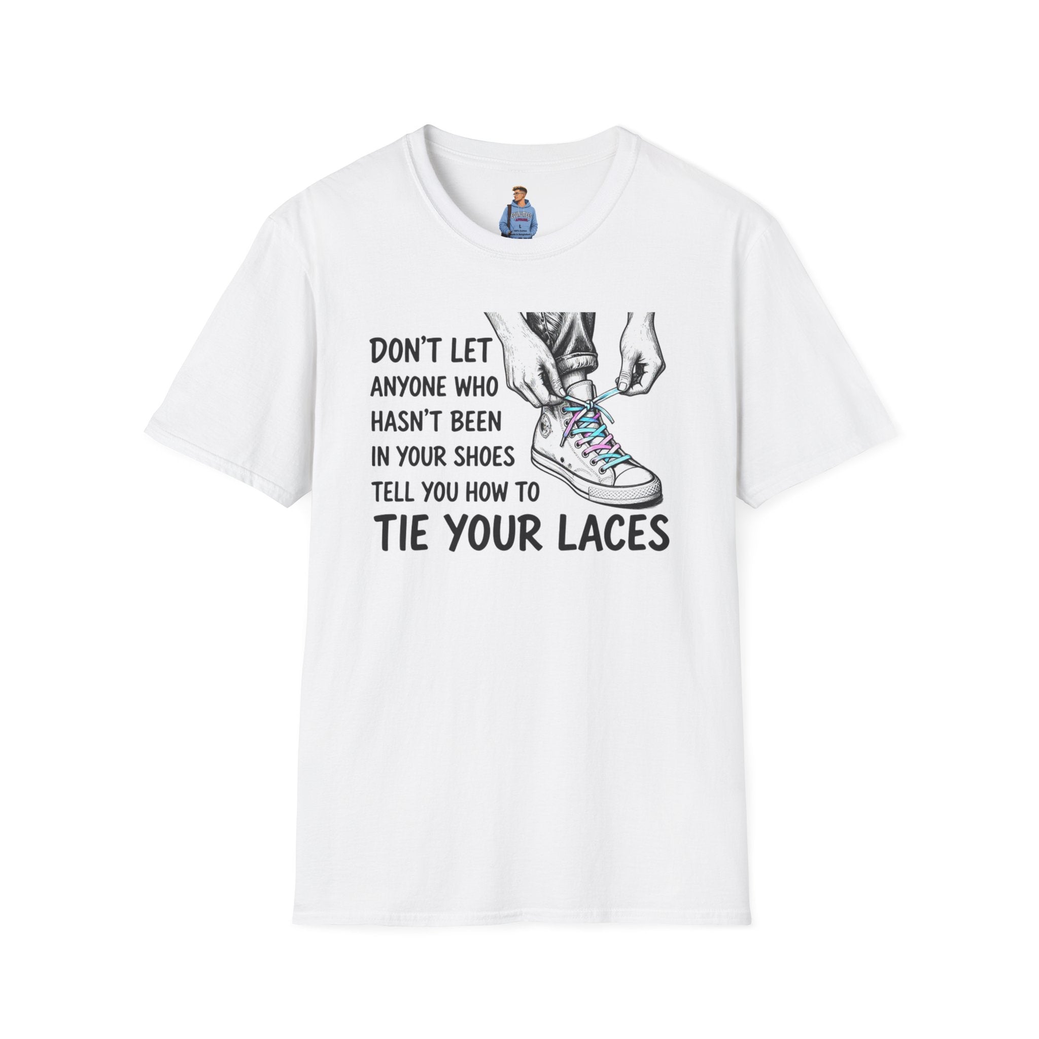 Don't Let Anyone T-Shirt — “Don’t Let Anyone Who Hasn’t Been In Your Shoes Tell You How To Tie Your Laces” Trans Colors