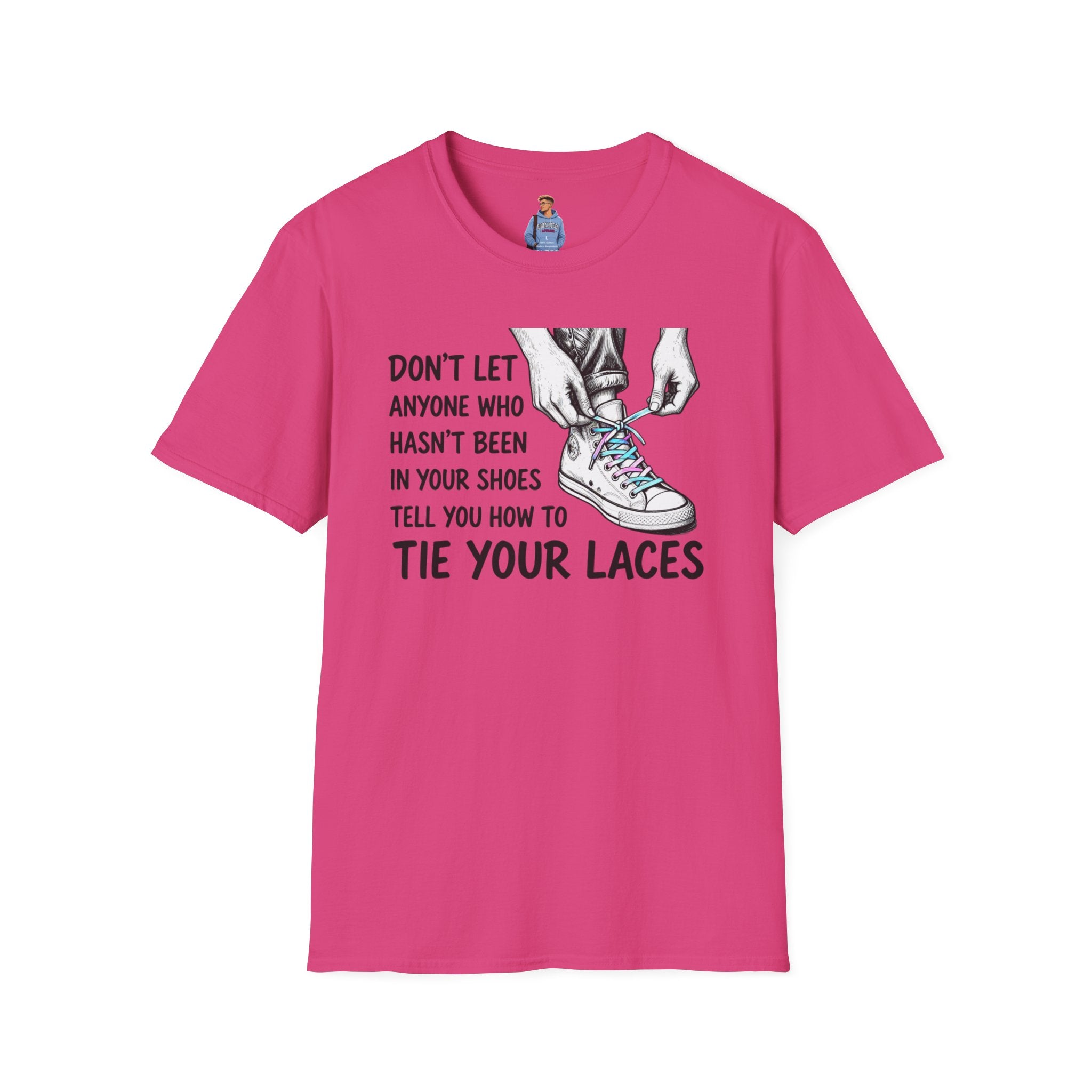 Don't Let Anyone T-Shirt — “Don’t Let Anyone Who Hasn’t Been In Your Shoes Tell You How To Tie Your Laces” Trans Colors