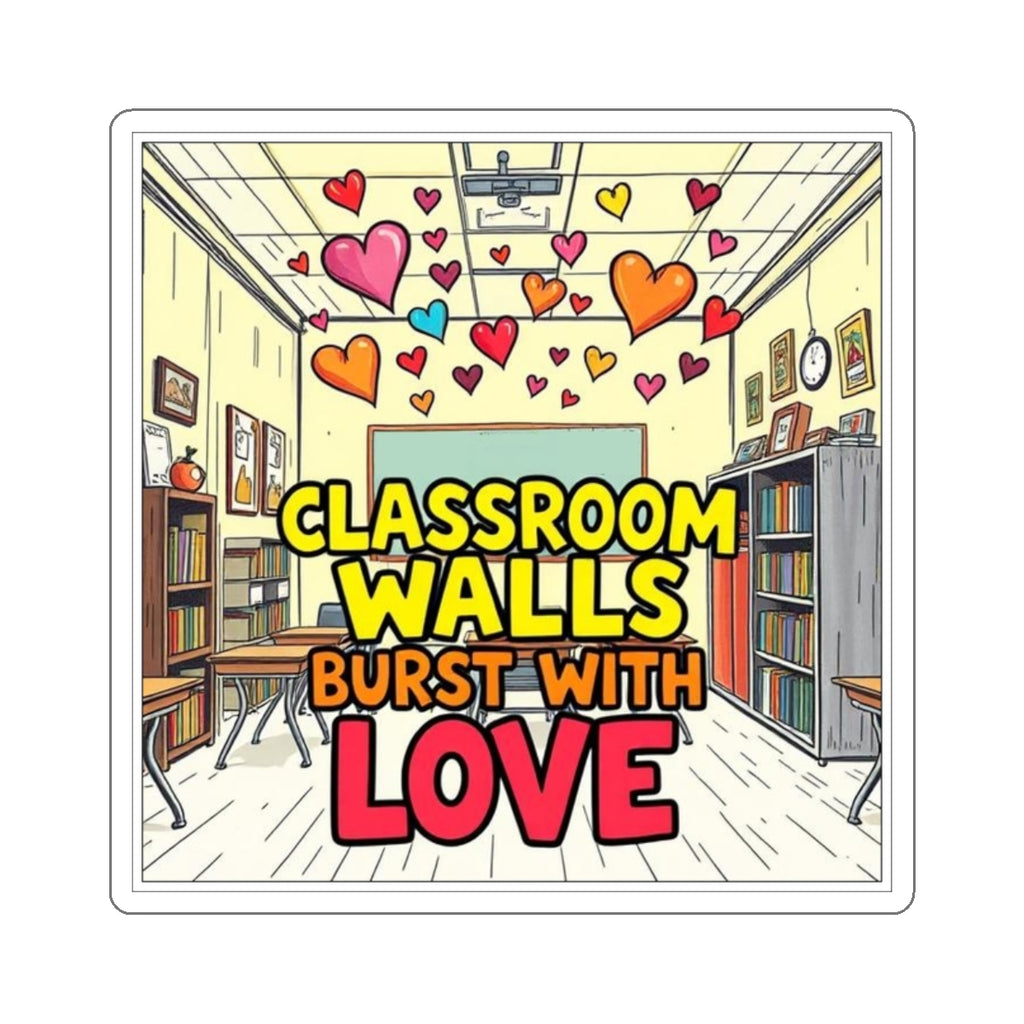 Classroom Walls Burst With Love Die-Cut Sticker - EqualiTees.Me
