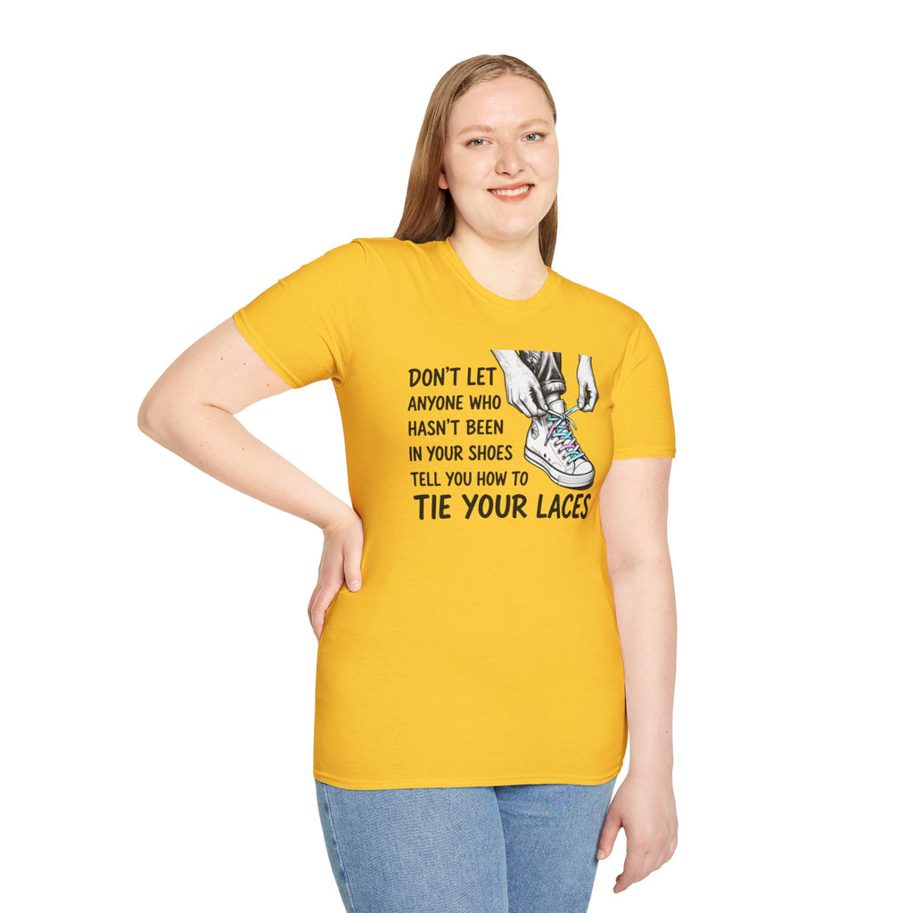 Don't Let Anyone T-Shirt — “Don’t Let Anyone Who Hasn’t Been In Your Shoes Tell You How To Tie Your Laces” Trans Colors