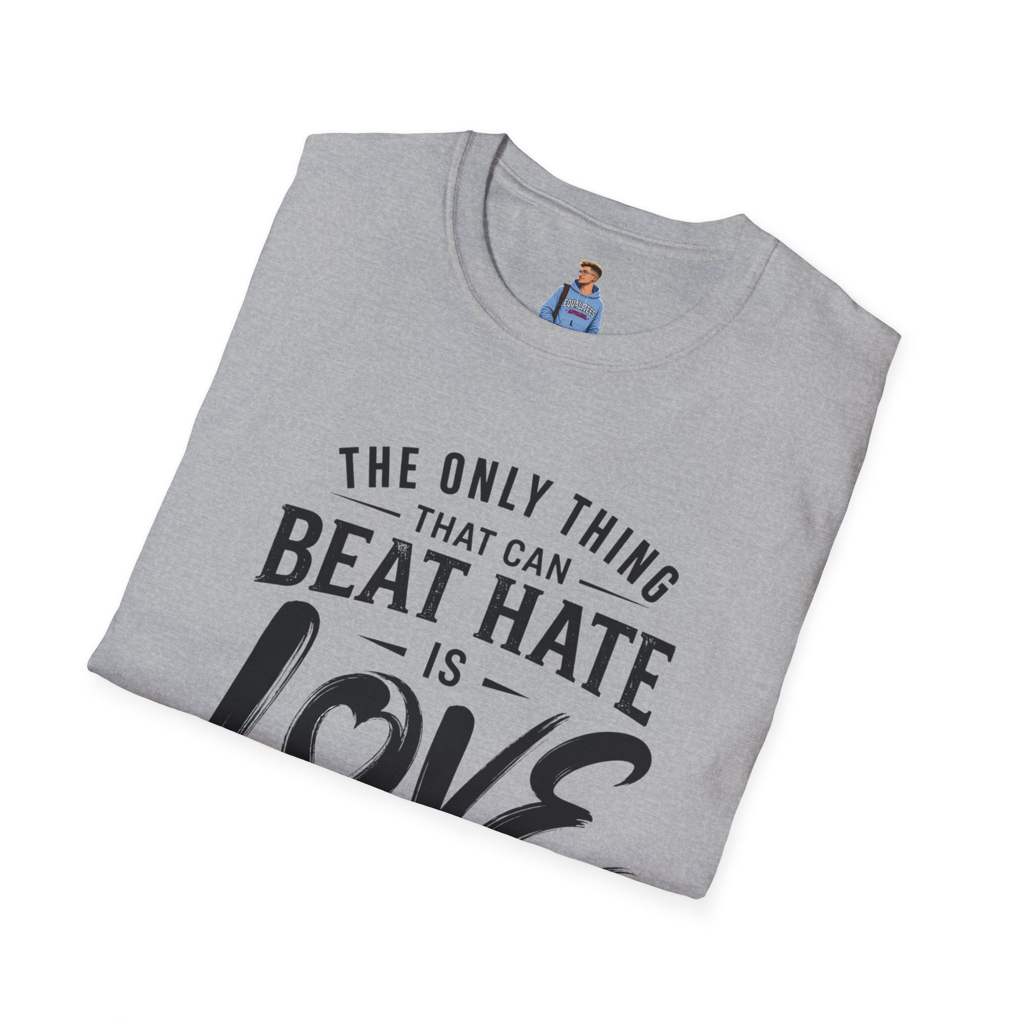 T-Shirt — "The Only Thing That Can Beat Hate Is Love" Inspirational Tee