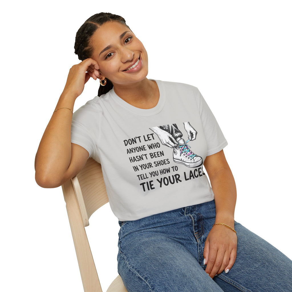 Don't Let Anyone T-Shirt — “Don’t Let Anyone Who Hasn’t Been In Your Shoes Tell You How To Tie Your Laces” Trans Colors