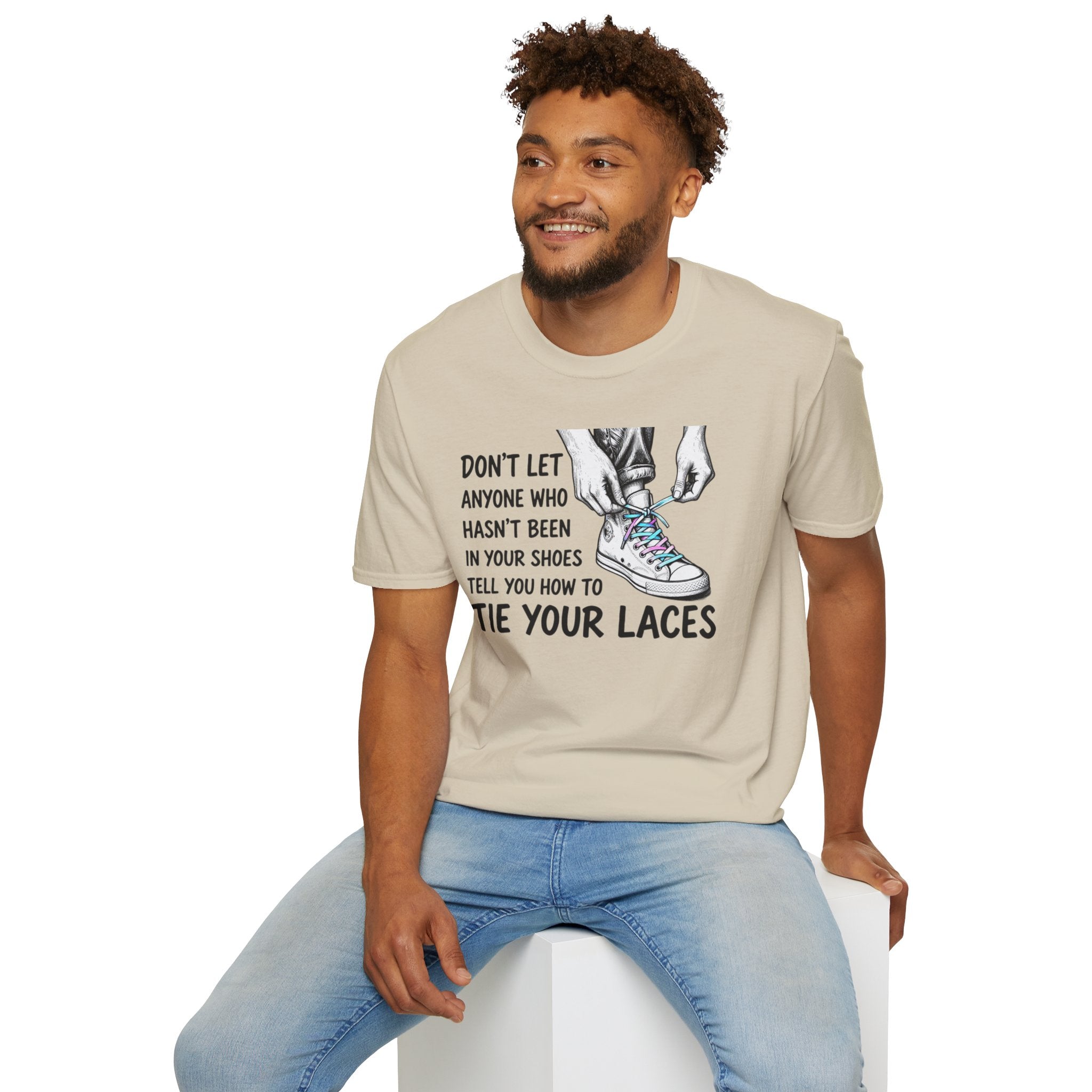 Don't Let Anyone T-Shirt — “Don’t Let Anyone Who Hasn’t Been In Your Shoes Tell You How To Tie Your Laces” Trans Colors