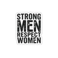 Die-Cut Stickers - STRONG MEN RESPECT WOMEN - EqualiTees.Me