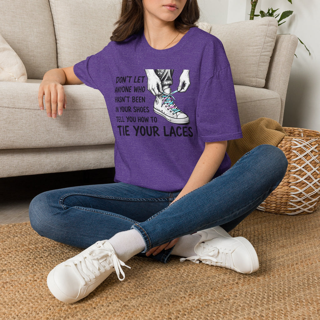 Don't Let Anyone T-Shirt — “Don’t Let Anyone Who Hasn’t Been In Your Shoes Tell You How To Tie Your Laces” Trans Colors