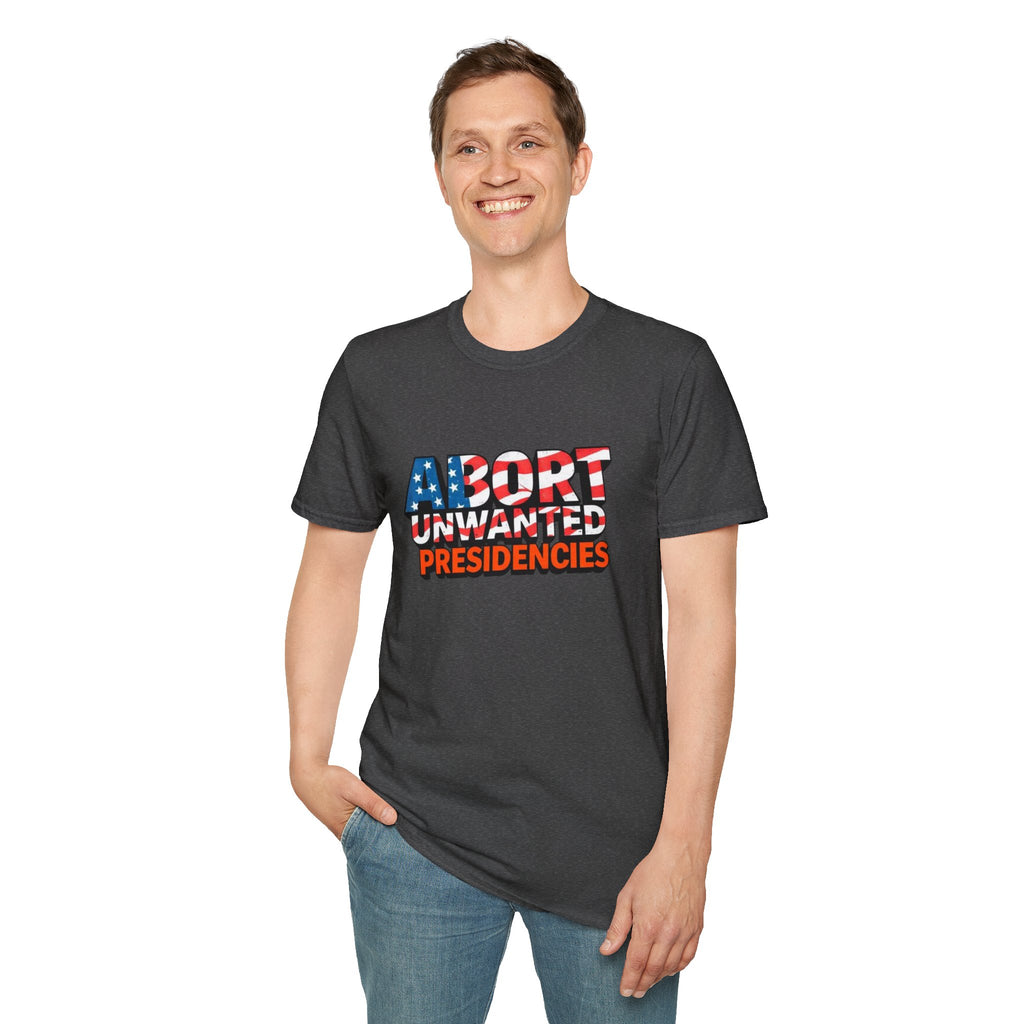 Abort Unwanted Presidencies Political Statement T-Shirt