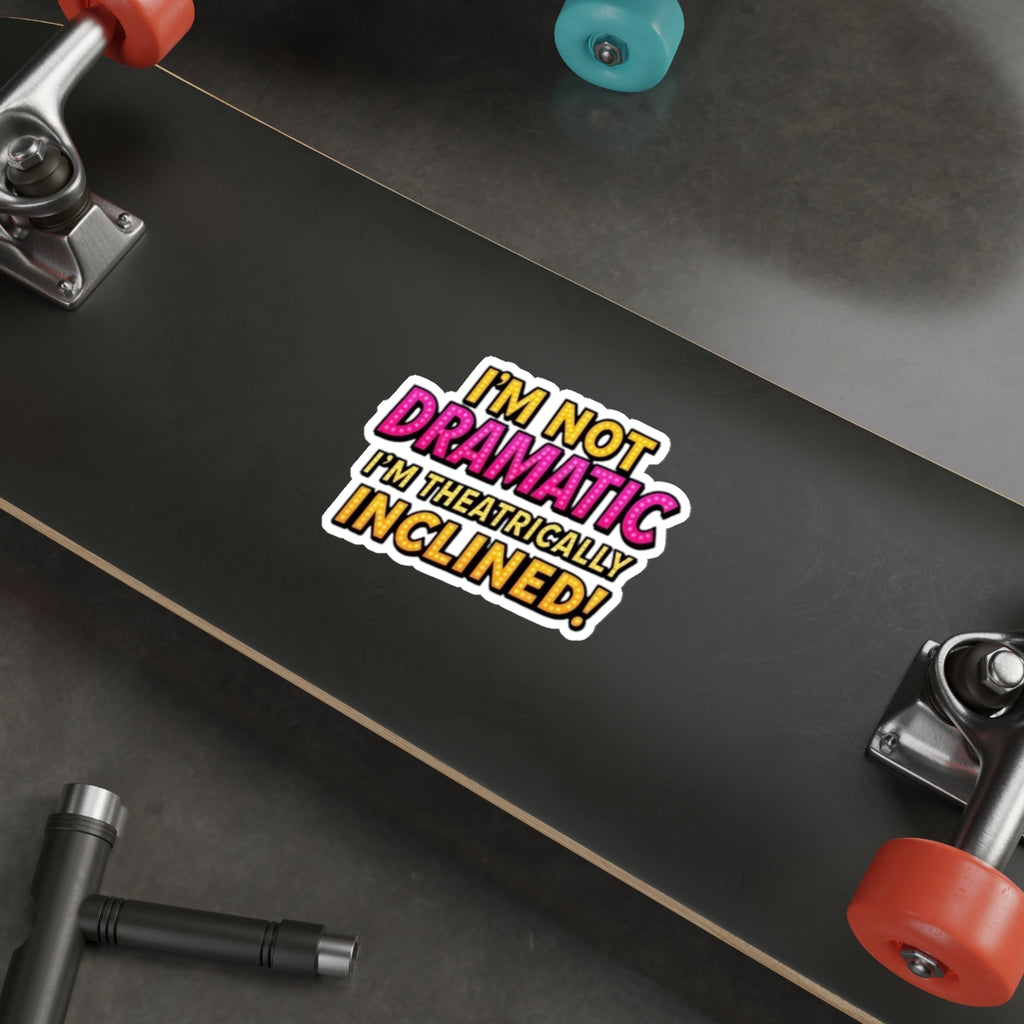 Die-Cut Stickers - I'm not Dramatic, I'm Theatrically Inclined! - EqualiTees.Me