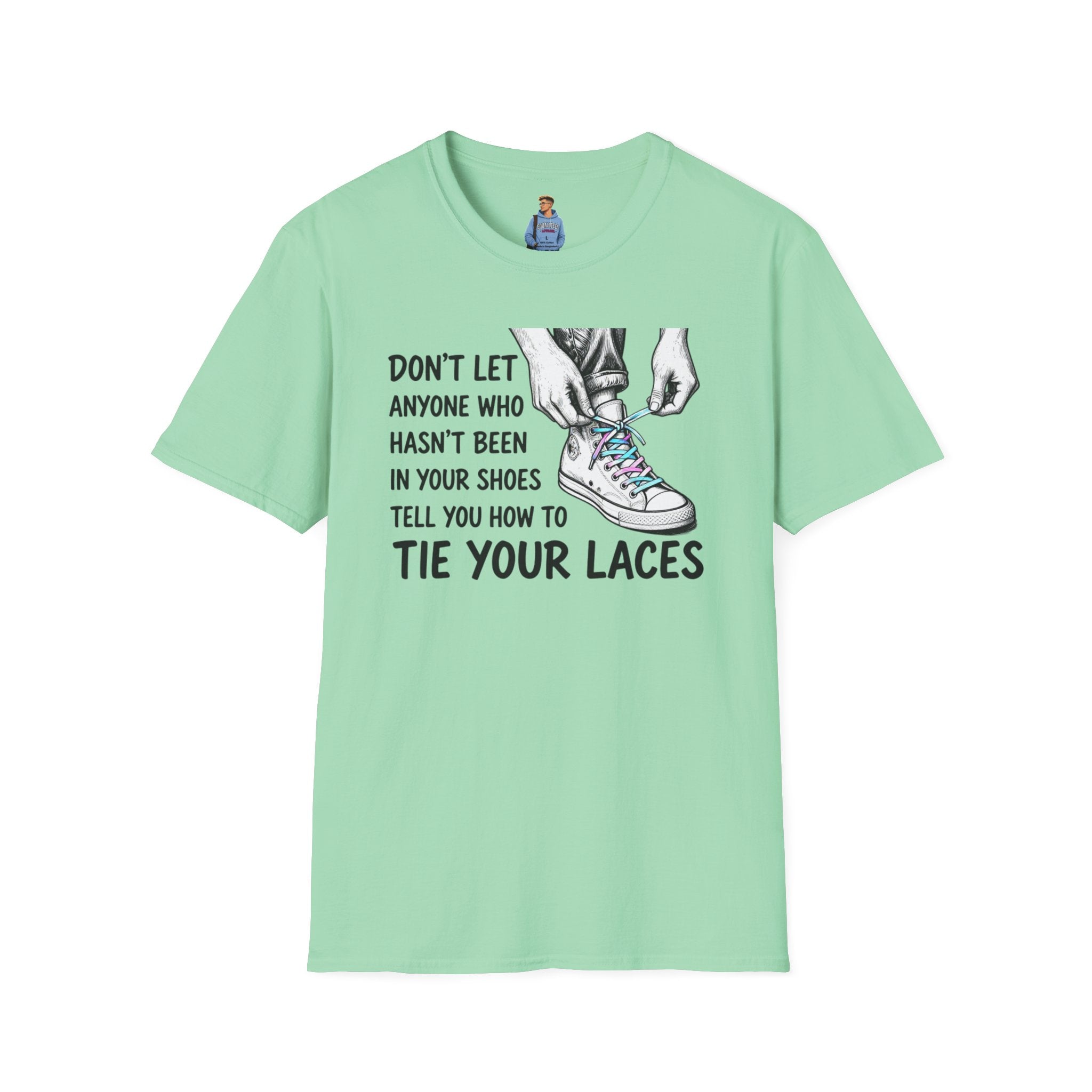 Don't Let Anyone T-Shirt — “Don’t Let Anyone Who Hasn’t Been In Your Shoes Tell You How To Tie Your Laces” Trans Colors