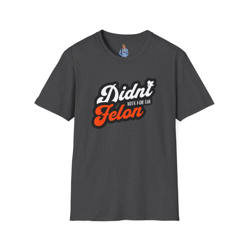 Didn’t Vote for the Felon T-Shirt