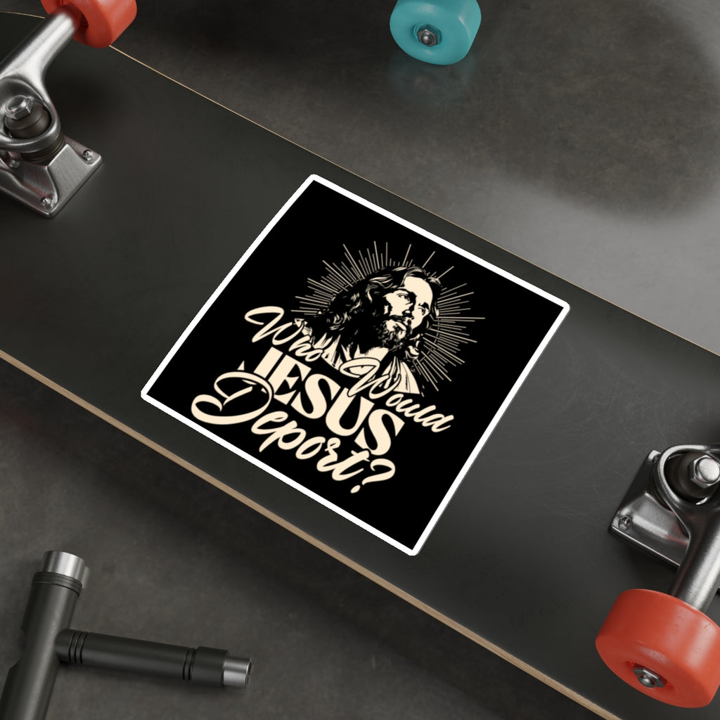 Die-Cut Stickers - Who Would Jesus Deport? - EqualiTees.Me