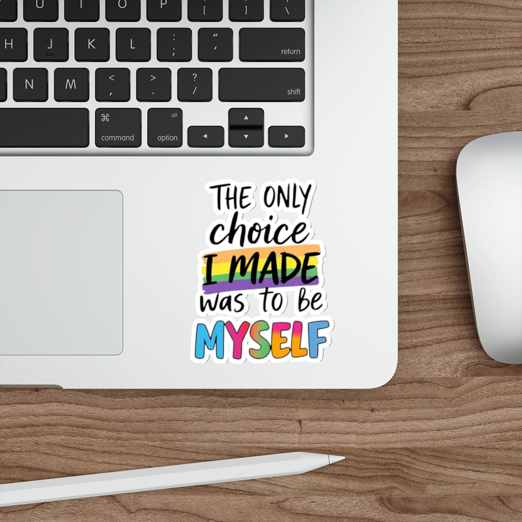 Die-Cut Stickers - THE ONLY CHOICE I MADE WAS TO BE MYSELF - EqualiTees.Me