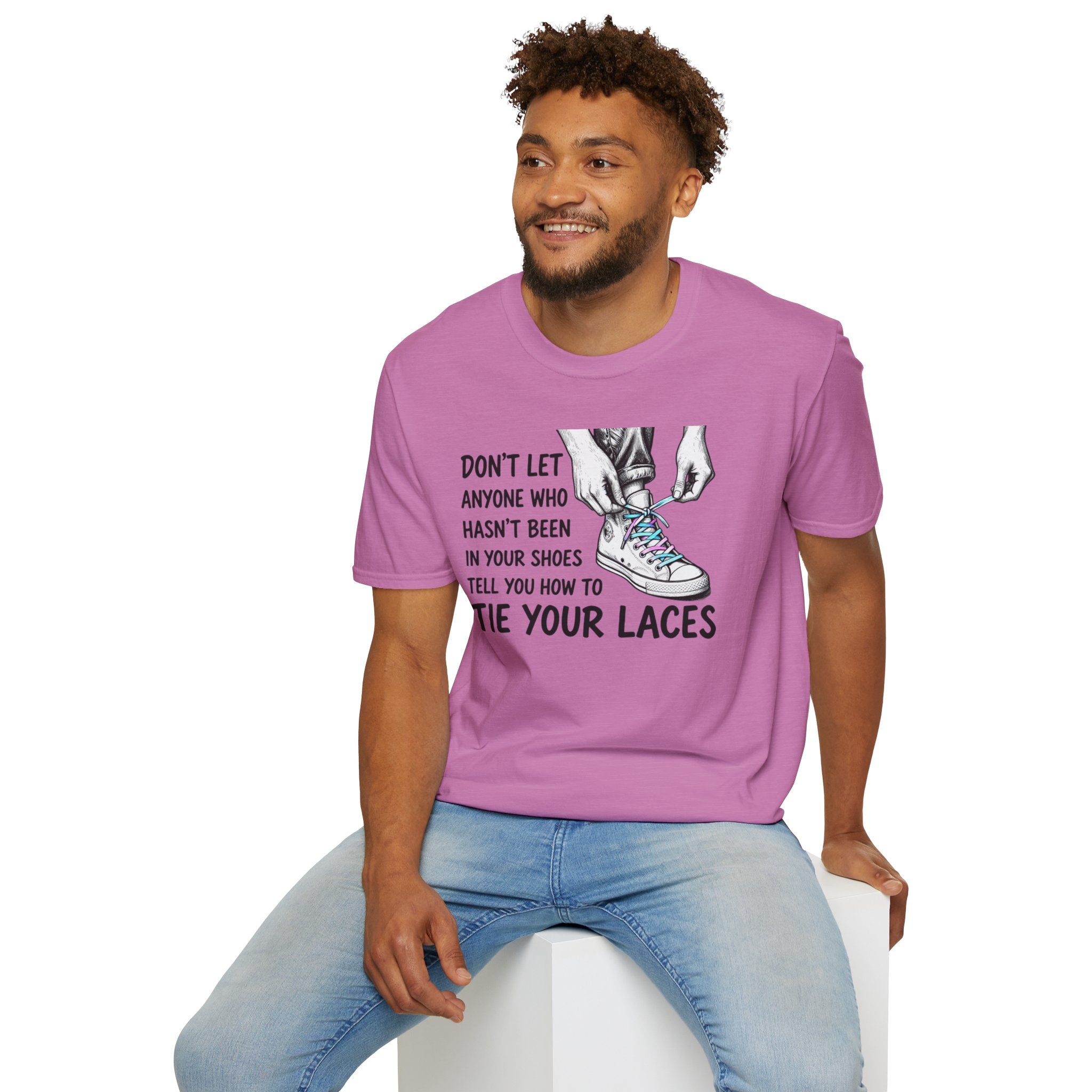 Don't Let Anyone T-Shirt — “Don’t Let Anyone Who Hasn’t Been In Your Shoes Tell You How To Tie Your Laces” Trans Colors