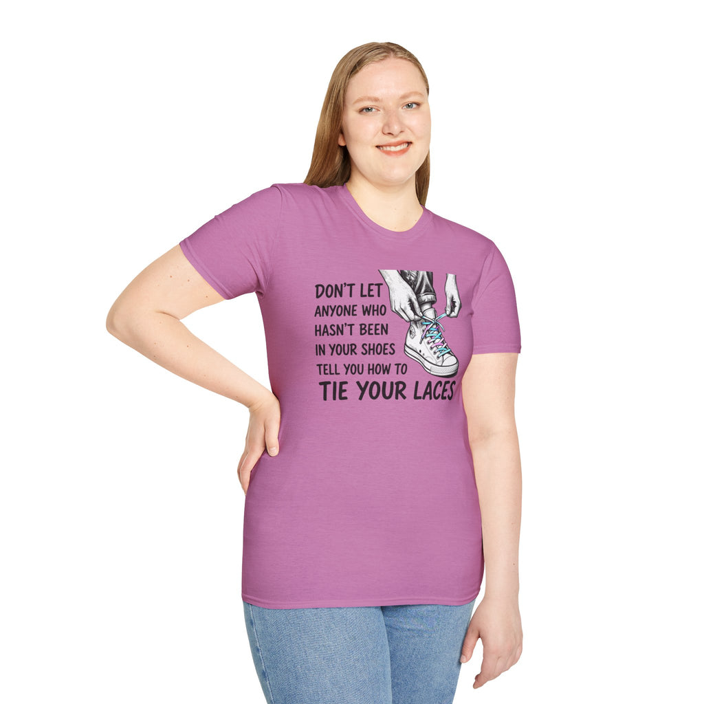 Don't Let Anyone T-Shirt — “Don’t Let Anyone Who Hasn’t Been In Your Shoes Tell You How To Tie Your Laces” Trans Colors