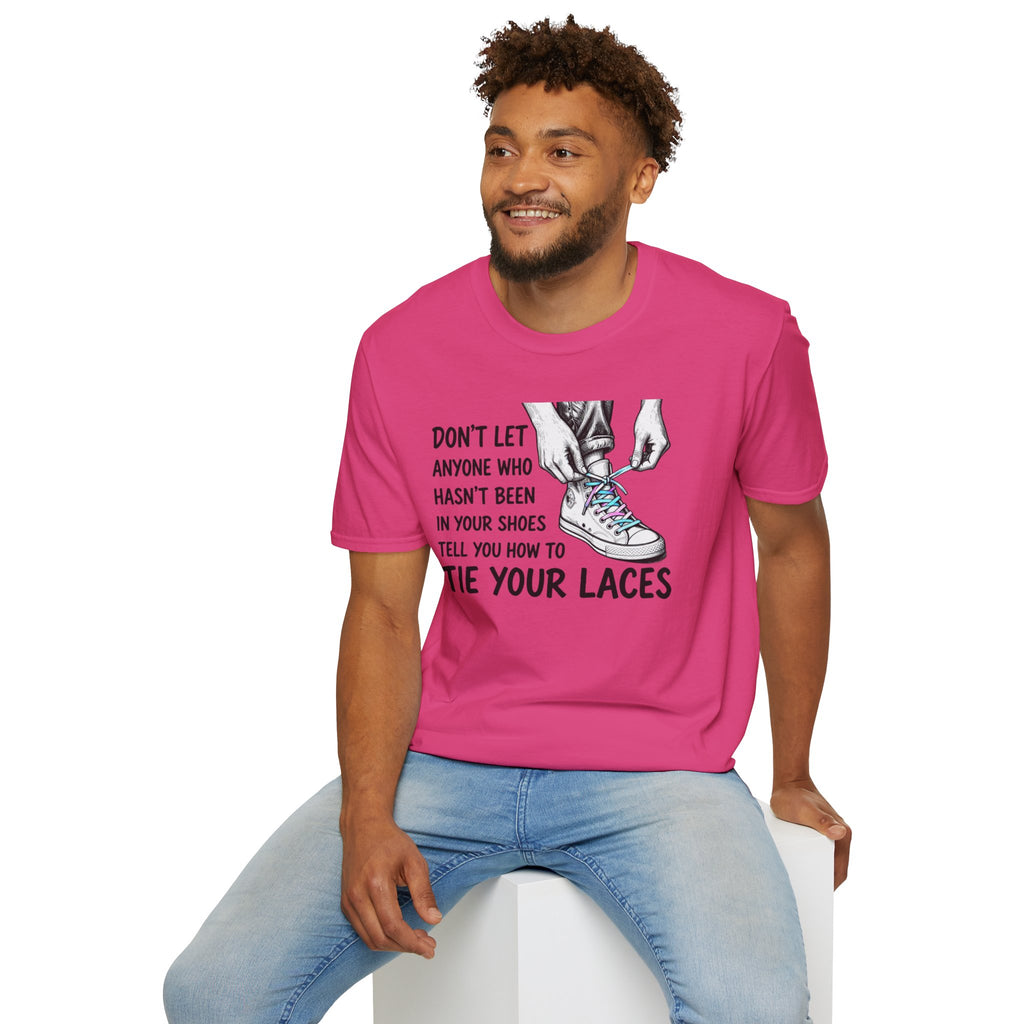 Don't Let Anyone T-Shirt — “Don’t Let Anyone Who Hasn’t Been In Your Shoes Tell You How To Tie Your Laces” Trans Colors