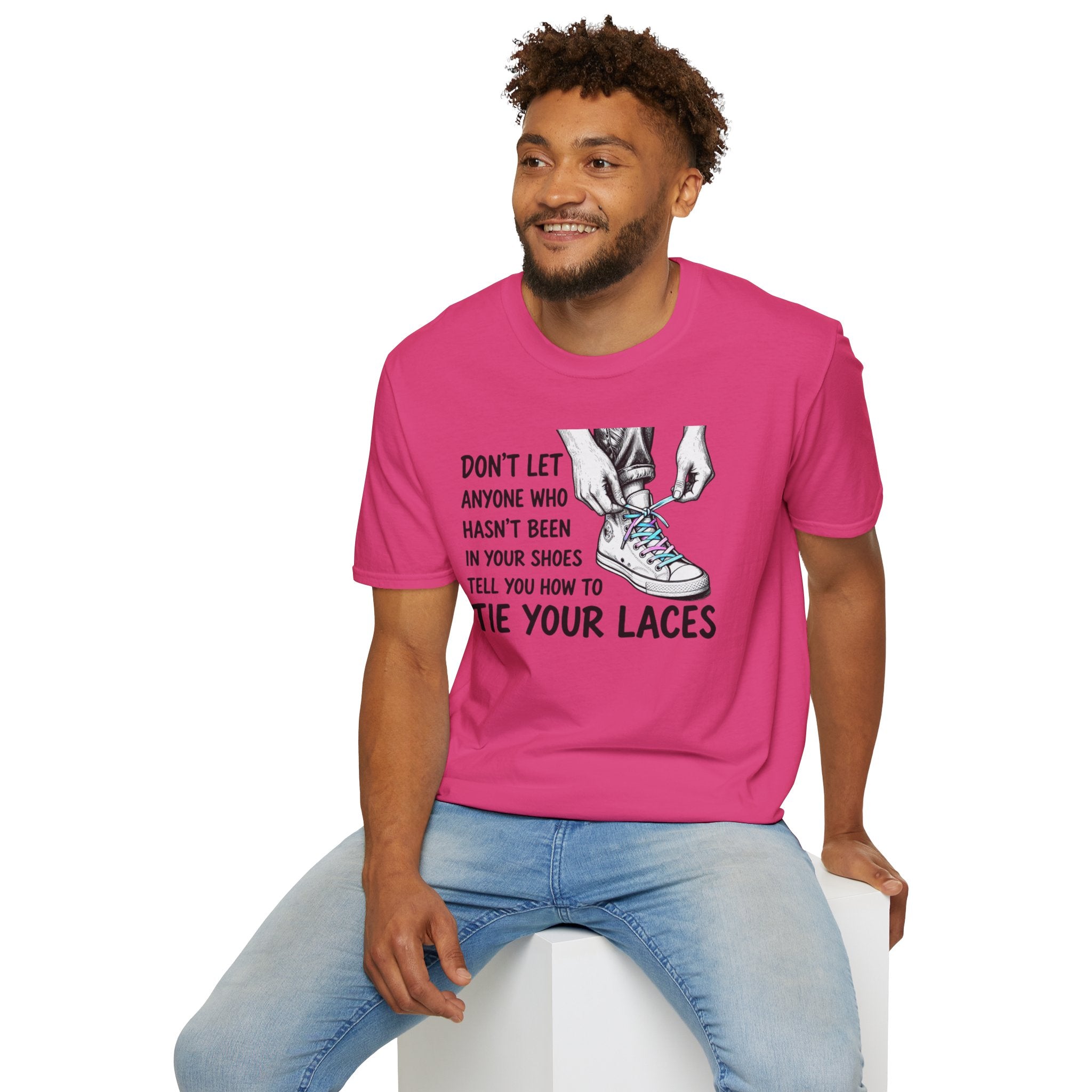 Don't Let Anyone T-Shirt — “Don’t Let Anyone Who Hasn’t Been In Your Shoes Tell You How To Tie Your Laces” Trans Colors