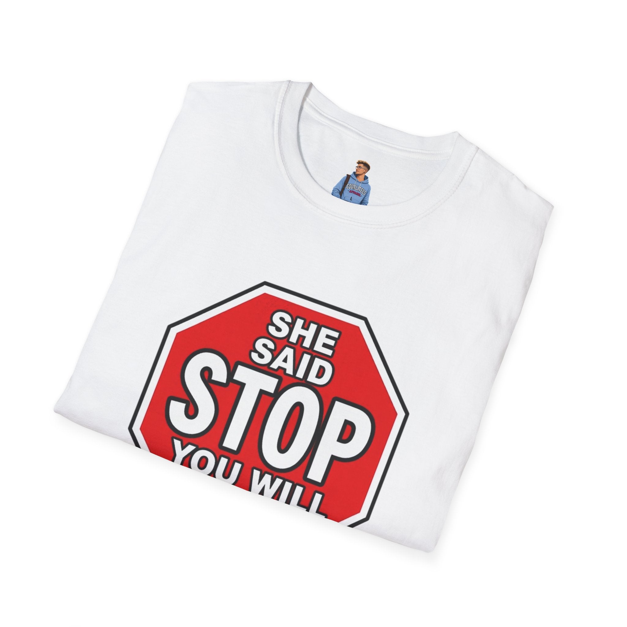 She Said STOP You Will Stop - Graphic T-Shirt