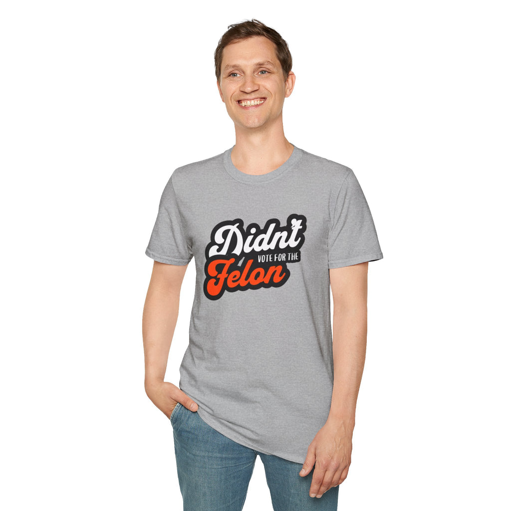 Didn’t Vote for the Felon T-Shirt