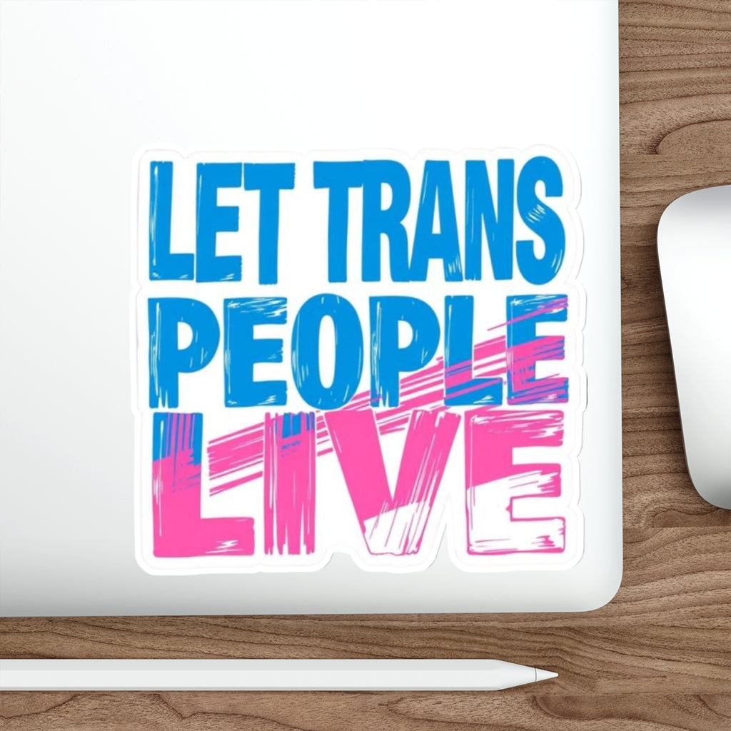 Die-Cut Stickers - LET TRANS PEOPLE LIVE - EqualiTees.Me