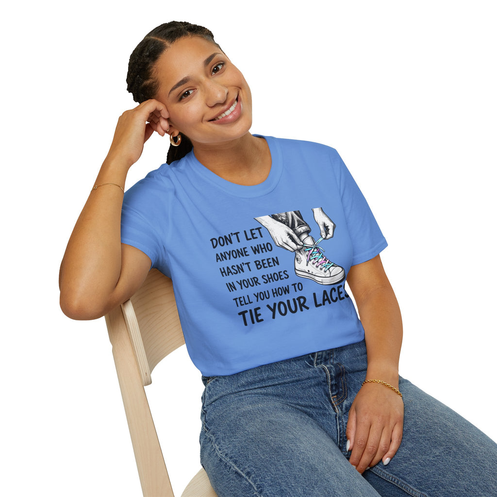 Don't Let Anyone T-Shirt — “Don’t Let Anyone Who Hasn’t Been In Your Shoes Tell You How To Tie Your Laces” Trans Colors