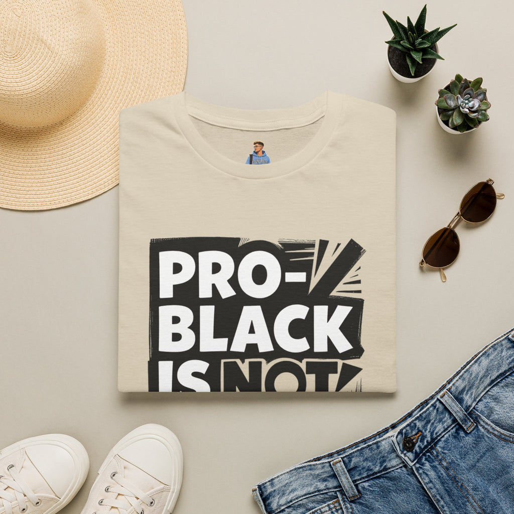 Pro-Black Is Not Anti-White Statement T-Shirt