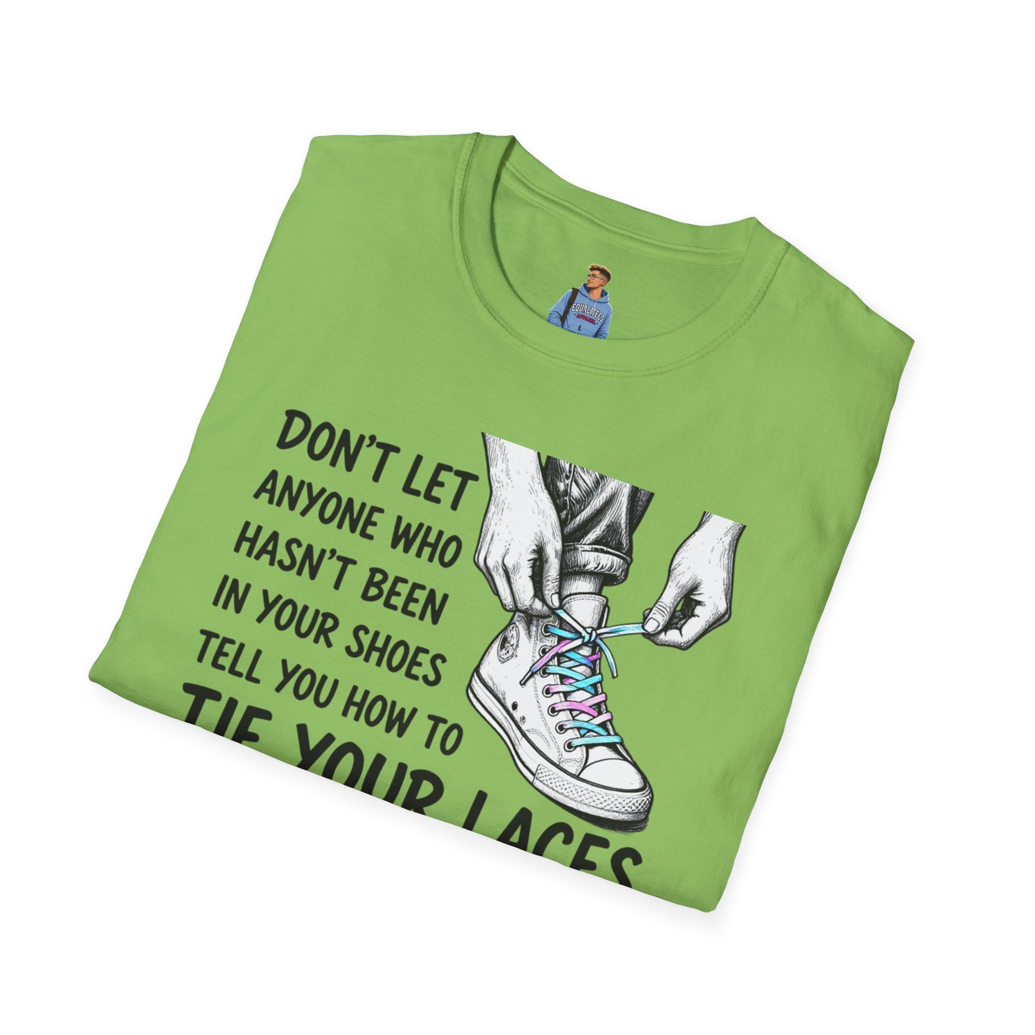 Don't Let Anyone T-Shirt — “Don’t Let Anyone Who Hasn’t Been In Your Shoes Tell You How To Tie Your Laces” Trans Colors