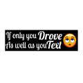 If Only You Drove As Well As You Text Bumper Sticker - EqualiTees.Me