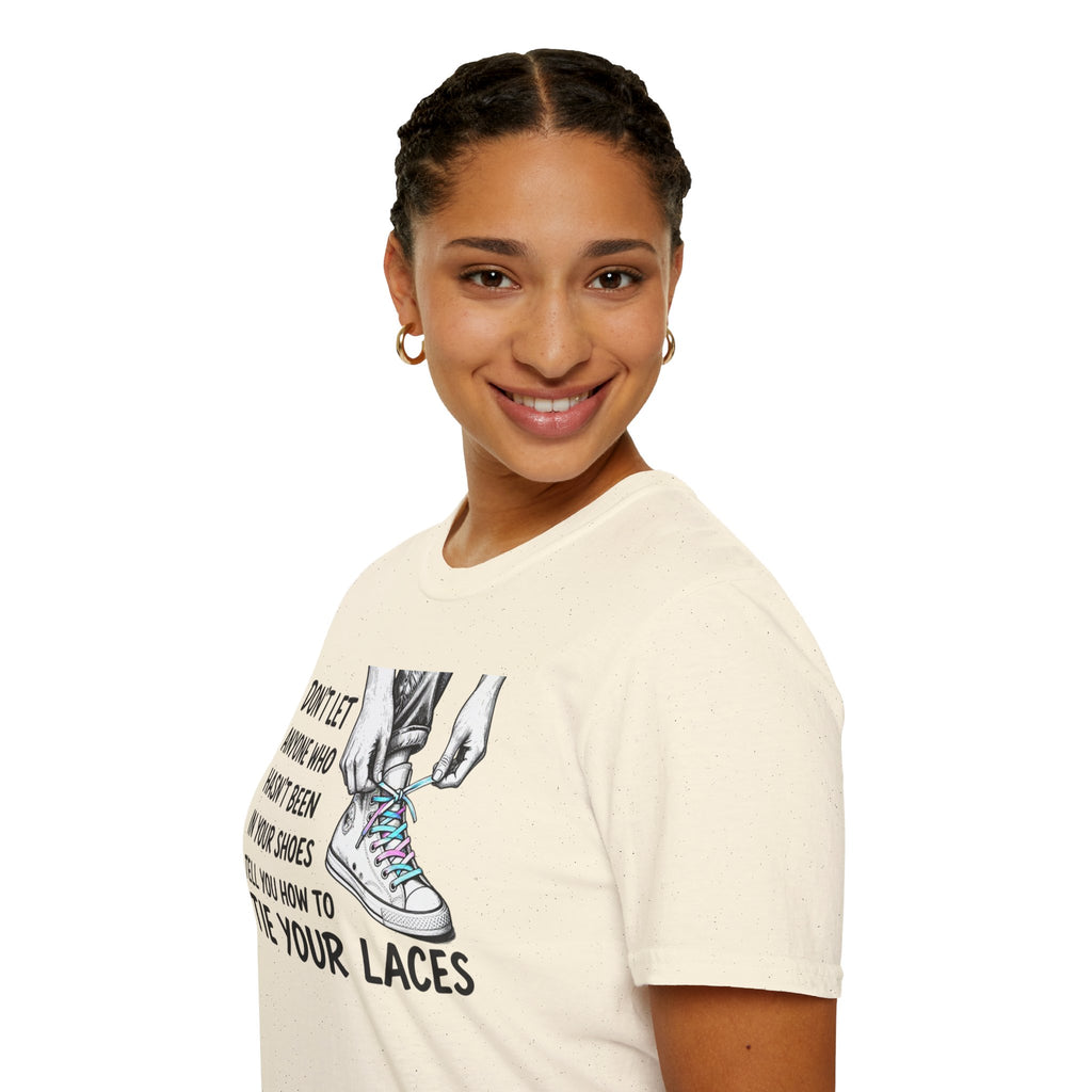 Don't Let Anyone T-Shirt — “Don’t Let Anyone Who Hasn’t Been In Your Shoes Tell You How To Tie Your Laces” Trans Colors