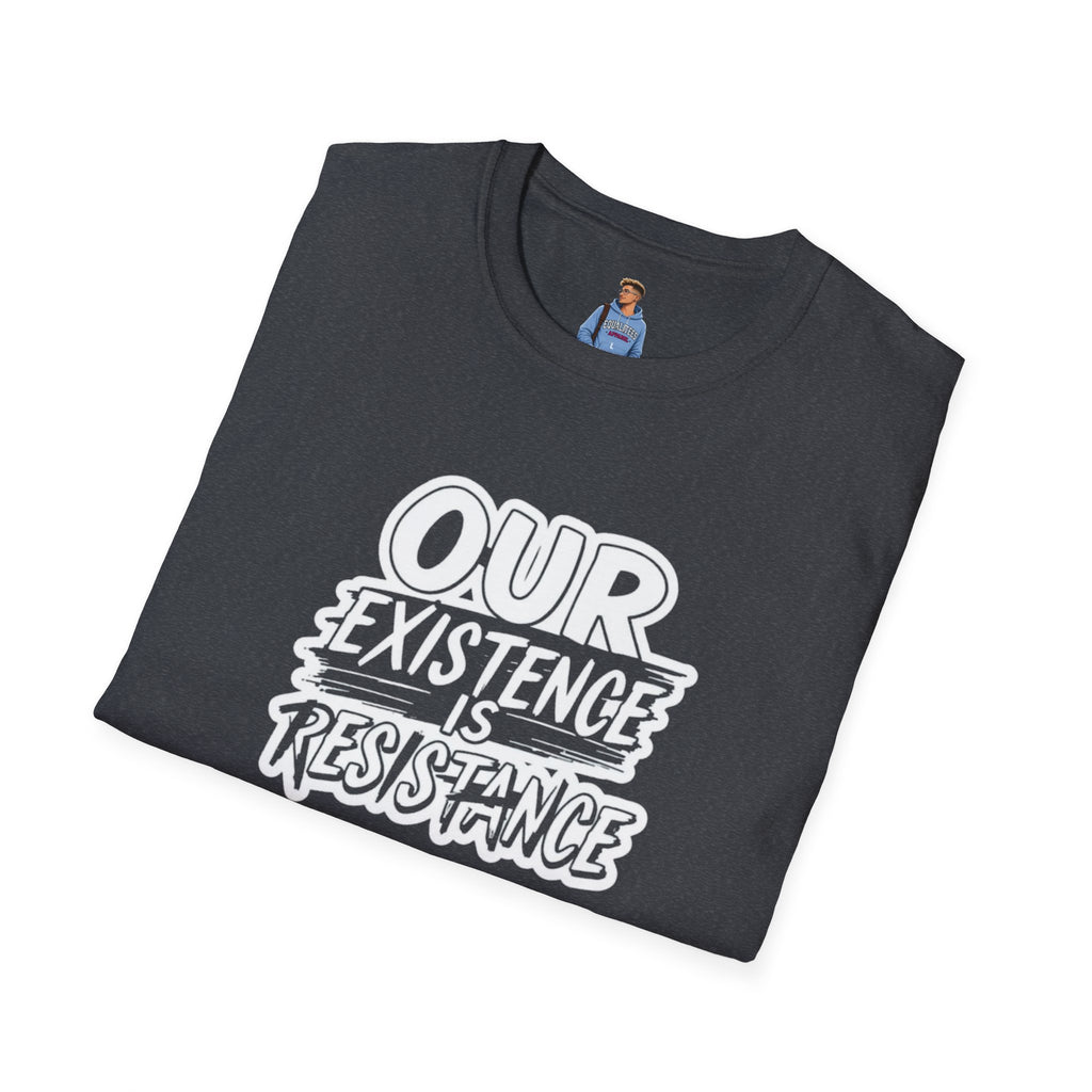 Our Existence is Resistance T-Shirt