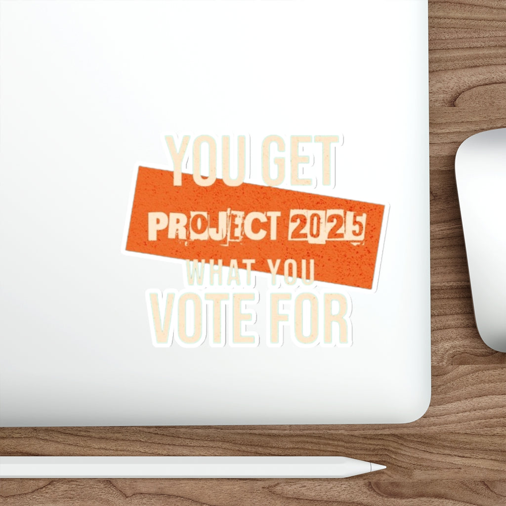 Die-Cut Stickers - Project 2025-You Get What You Vote For - EqualiTees.Me