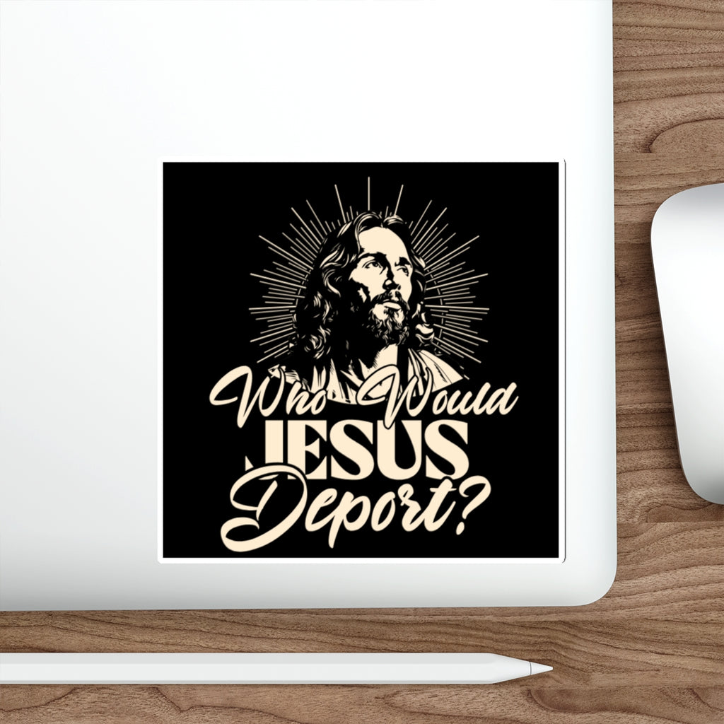 Die-Cut Stickers - Who Would Jesus Deport? - EqualiTees.Me