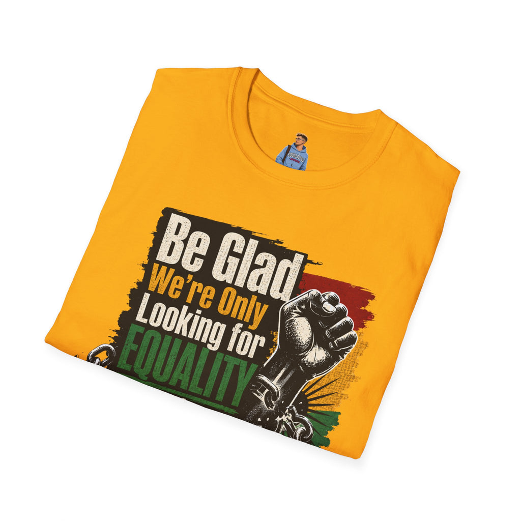 Be Glad We’re Only Looking for Equality T-Shirt — Black Power Fist Social Justice Tee