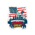 Die-Cut Stickers - Immigrants Make America Great Sticker - EqualiTees.Me