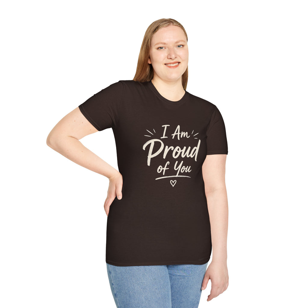 I Am Proud of You Tee — Encouraging Inspirational Quote Shirt