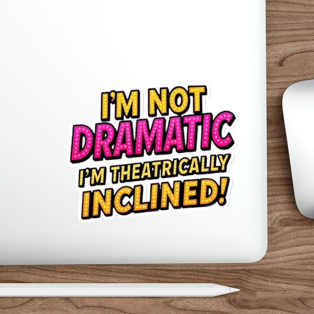Die-Cut Stickers - I'm not Dramatic, I'm Theatrically Inclined! - EqualiTees.Me